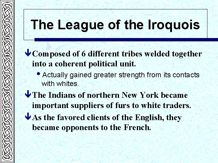 The League of the Iroquois ê Composed of 6 different tribes welded together into