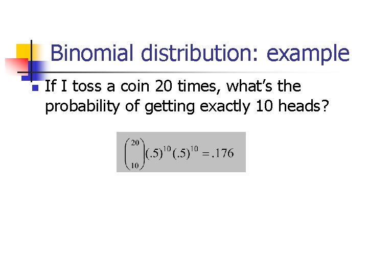 Binomial distribution: example n If I toss a coin 20 times, what’s the probability