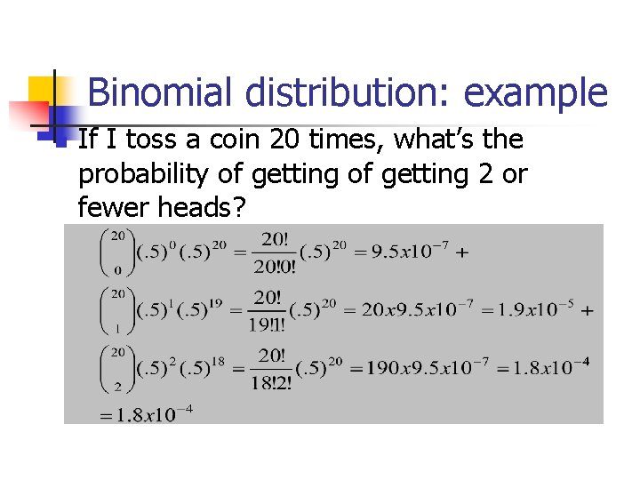 Binomial distribution: example n If I toss a coin 20 times, what’s the probability