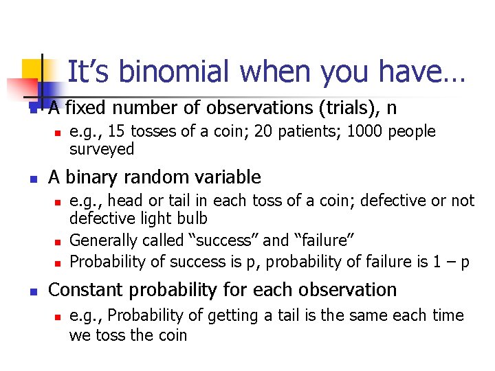 It’s binomial when you have… n A fixed number of observations (trials), n n