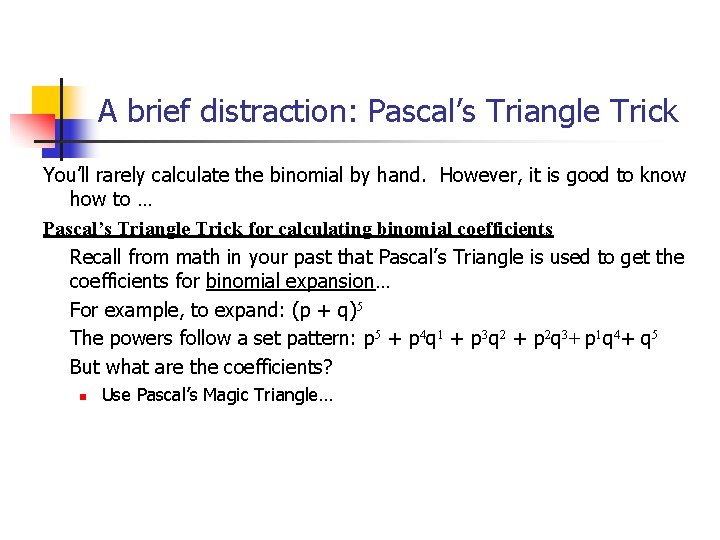 A brief distraction: Pascal’s Triangle Trick You’ll rarely calculate the binomial by hand. However,