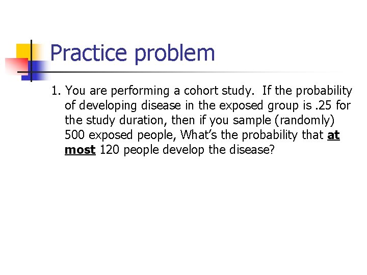 Practice problem 1. You are performing a cohort study. If the probability of developing
