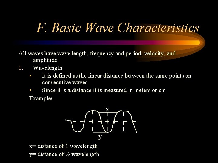 F. Basic Wave Characteristics All waves have wave length, frequency and period, velocity, and