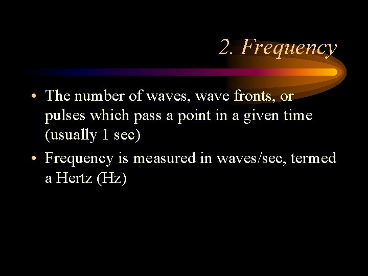 2. Frequency • The number of waves, wave fronts, or pulses which pass a