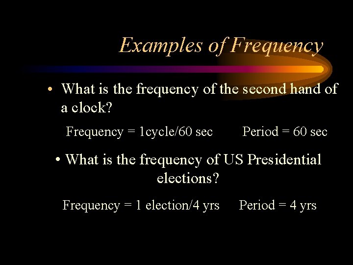 Examples of Frequency • What is the frequency of the second hand of a