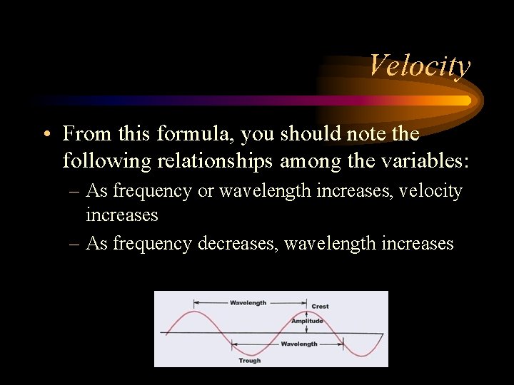 Velocity • From this formula, you should note the following relationships among the variables: