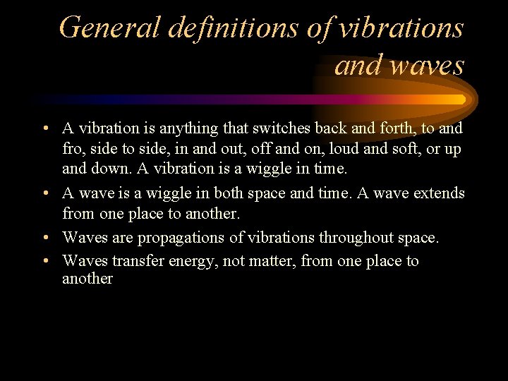 General definitions of vibrations and waves • A vibration is anything that switches back