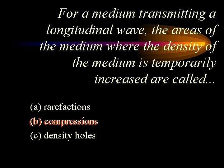 For a medium transmitting a longitudinal wave, the areas of the medium where the