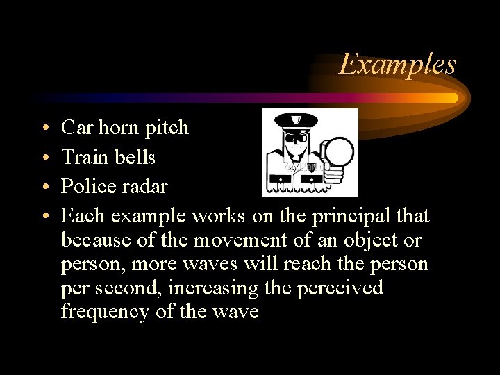 Examples • • Car horn pitch Train bells Police radar Each example works on