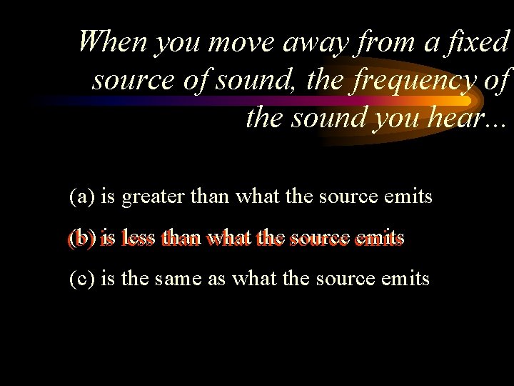 When you move away from a fixed source of sound, the frequency of the
