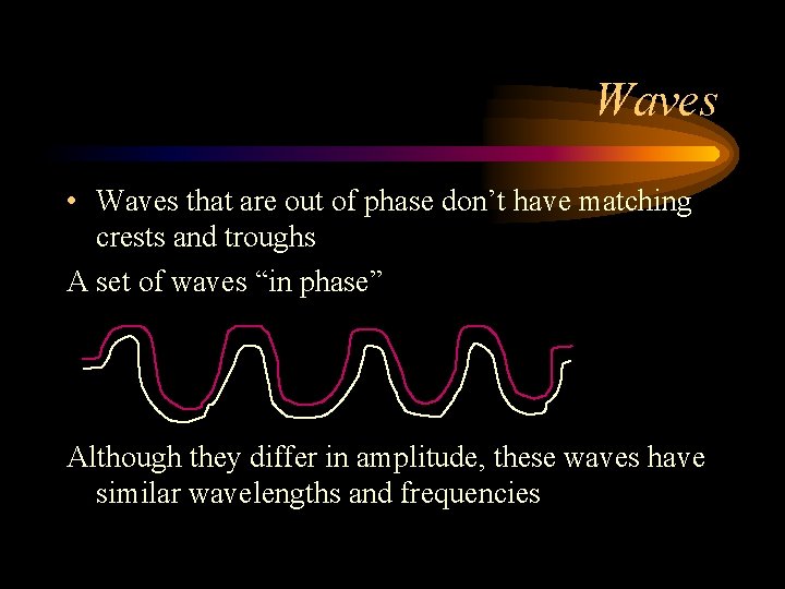 Waves • Waves that are out of phase don’t have matching crests and troughs