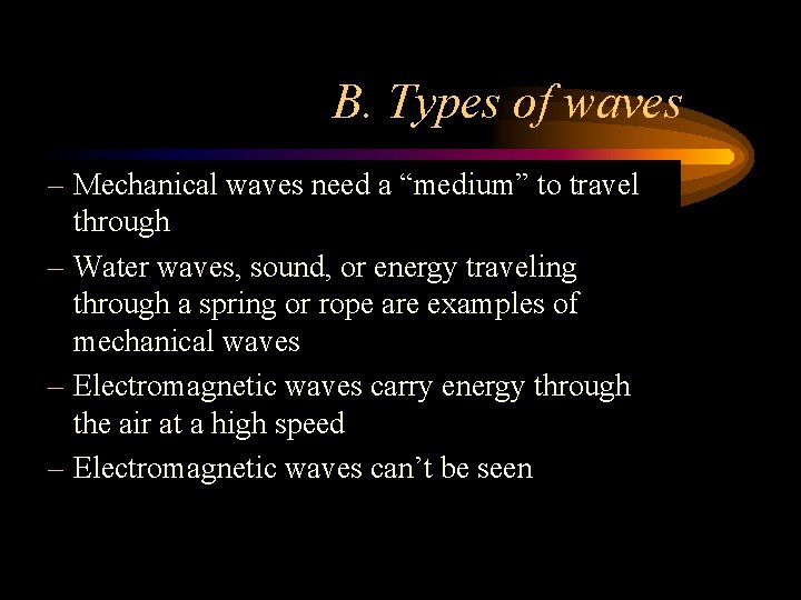 B. Types of waves – Mechanical waves need a “medium” to travel through –
