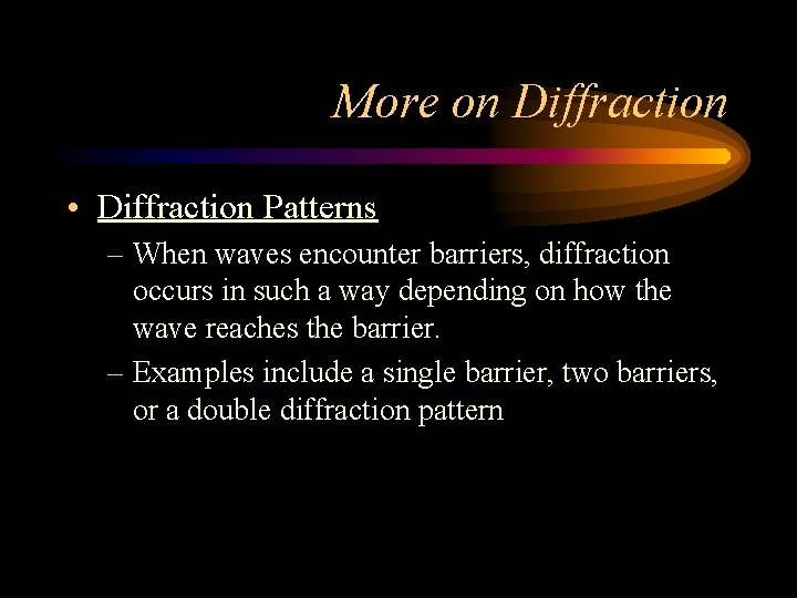 More on Diffraction • Diffraction Patterns – When waves encounter barriers, diffraction occurs in