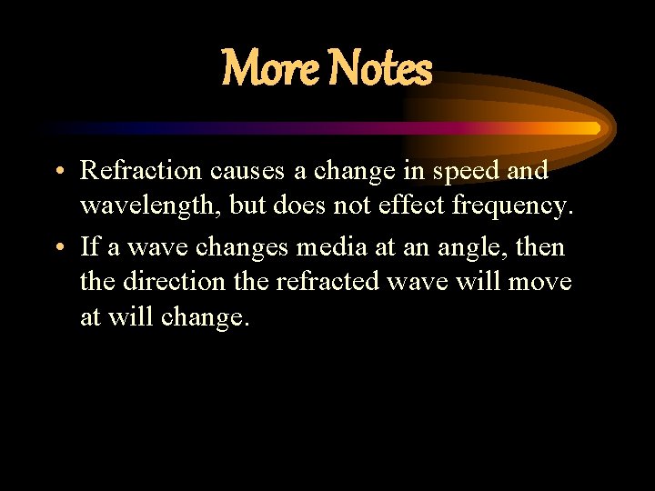 More Notes • Refraction causes a change in speed and wavelength, but does not