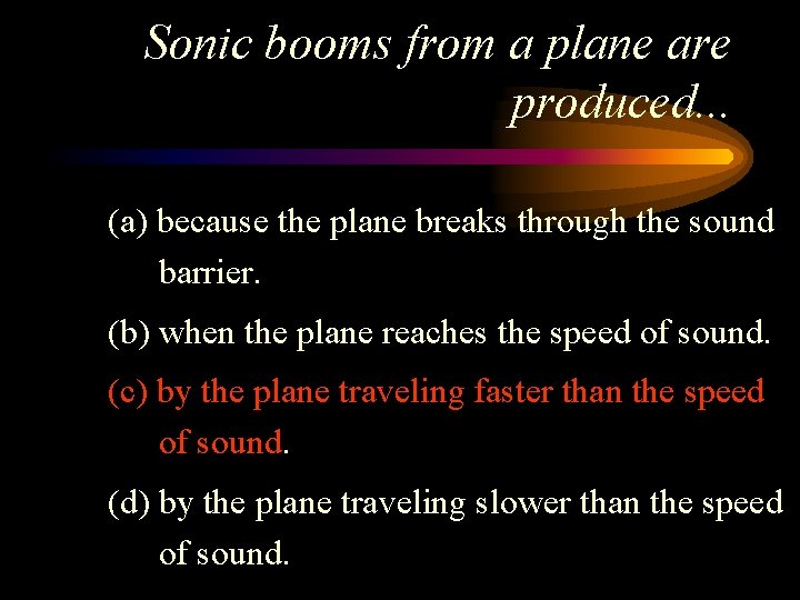 Sonic booms from a plane are produced. . . (a) because the plane breaks