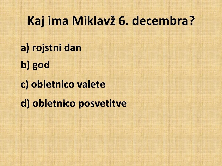 Kaj ima Miklavž 6. decembra? a) rojstni dan b) god c) obletnico valete d)