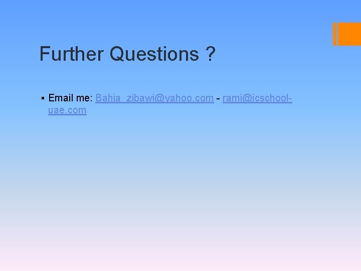 Further Questions ? ▪ Email me: Bahja_zibawi@yahoo. com - rami@icschooluae. com 