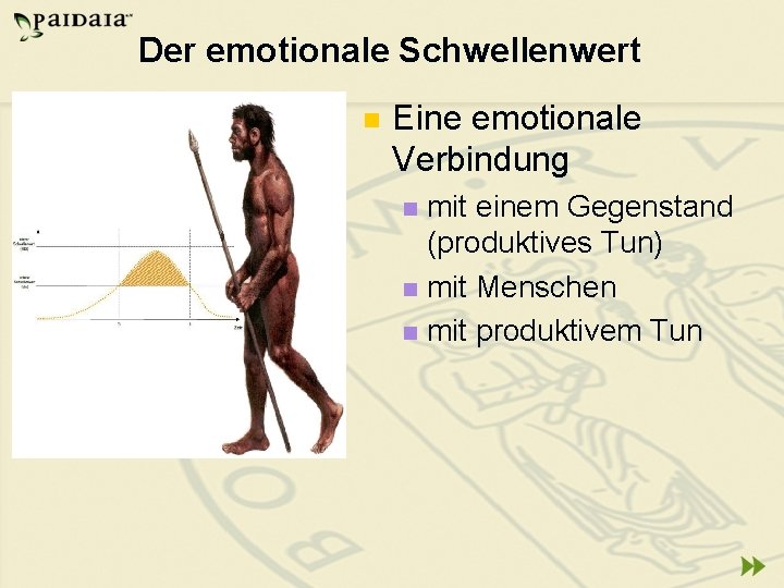 Der emotionale Schwellenwert n Eine emotionale Verbindung mit einem Gegenstand (produktives Tun) n mit