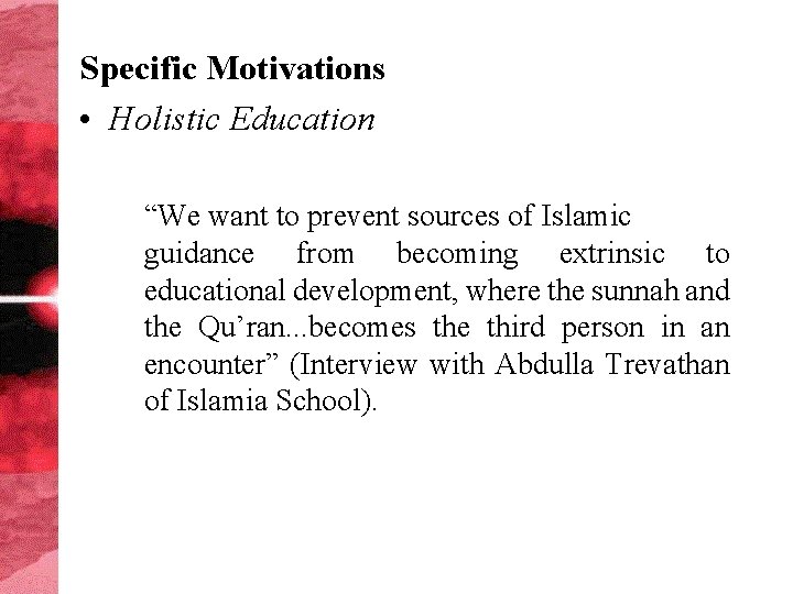 Specific Motivations • Holistic Education “We want to prevent sources of Islamic guidance from