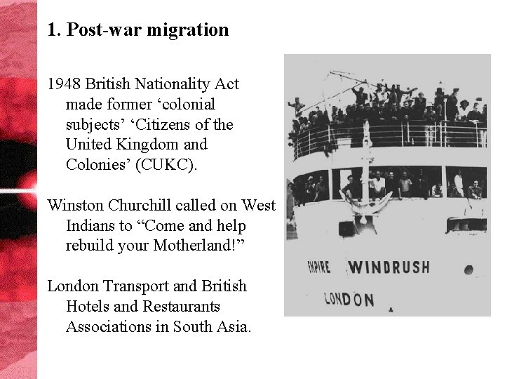 1. Post-war migration 1948 British Nationality Act made former ‘colonial subjects’ ‘Citizens of the