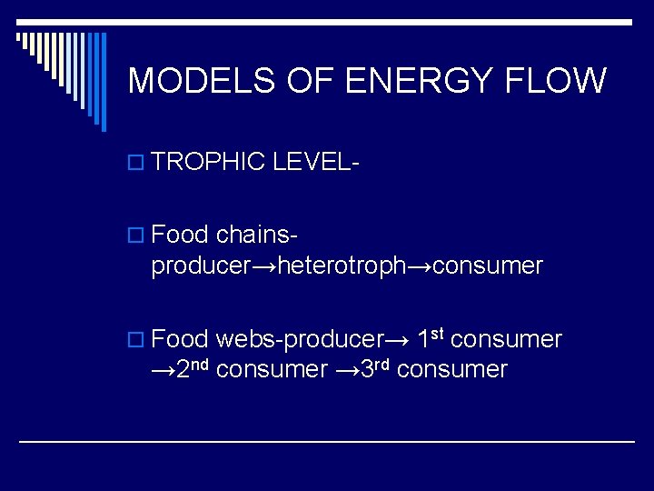 MODELS OF ENERGY FLOW o TROPHIC LEVELo Food chains- producer→heterotroph→consumer o Food webs-producer→ 1