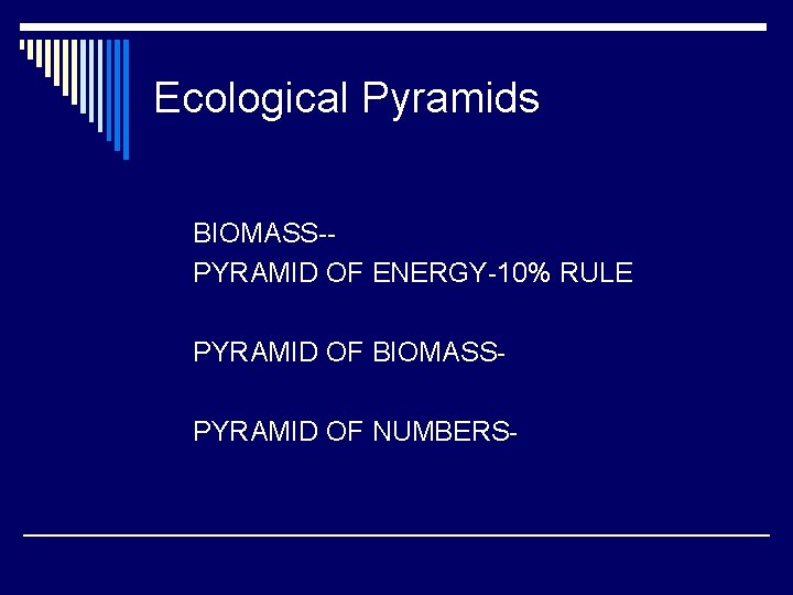 Ecological Pyramids BIOMASS-PYRAMID OF ENERGY-10% RULE PYRAMID OF BIOMASSPYRAMID OF NUMBERS- 