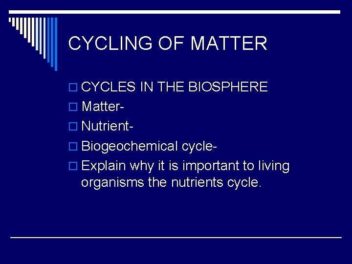 CYCLING OF MATTER o CYCLES IN THE BIOSPHERE o Mattero Nutriento Biogeochemical cycleo Explain