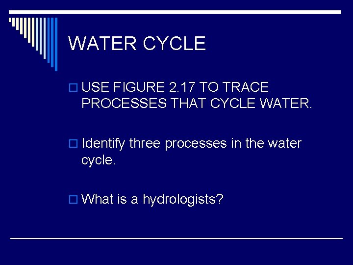 WATER CYCLE o USE FIGURE 2. 17 TO TRACE PROCESSES THAT CYCLE WATER. o