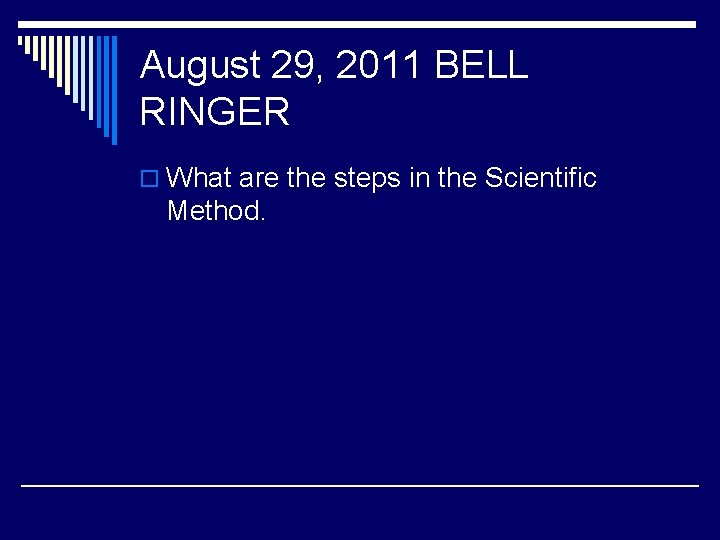 August 29, 2011 BELL RINGER o What are the steps in the Scientific Method.
