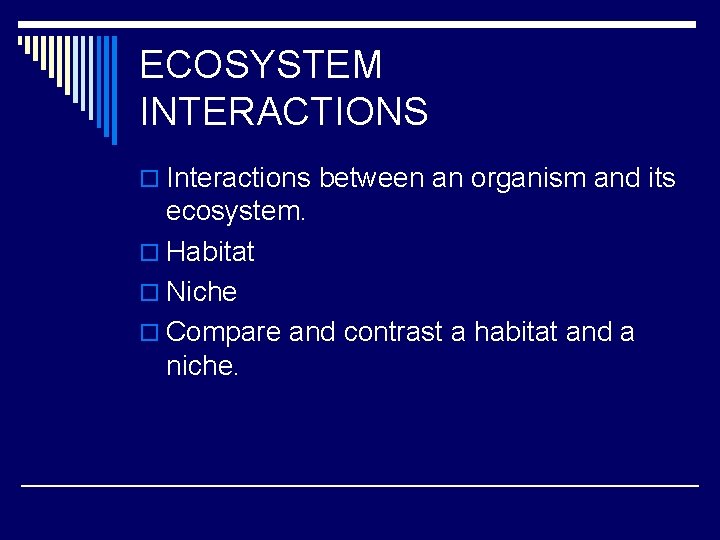 ECOSYSTEM INTERACTIONS o Interactions between an organism and its ecosystem. o Habitat o Niche
