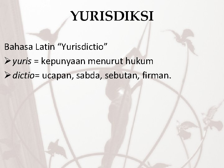 YURISDIKSI Bahasa Latin “Yurisdictio” Ø yuris = kepunyaan menurut hukum Ø dictio= ucapan, sabda,