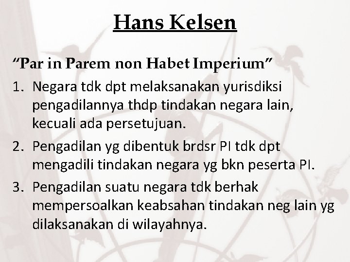Hans Kelsen “Par in Parem non Habet Imperium” 1. Negara tdk dpt melaksanakan yurisdiksi