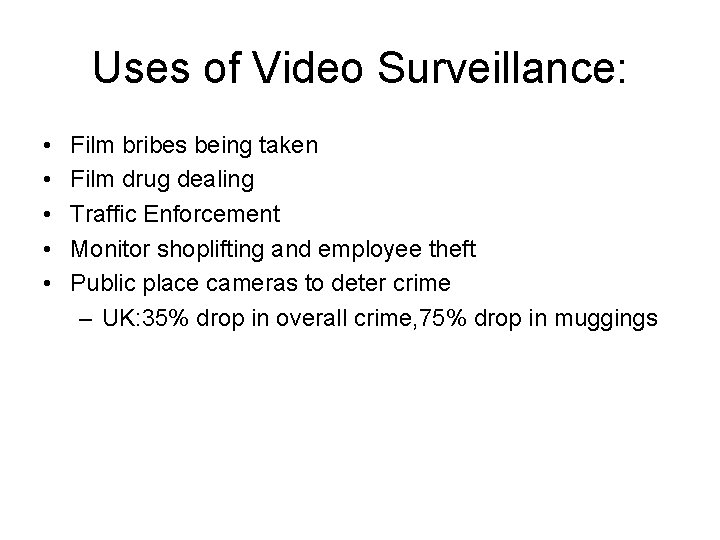 Uses of Video Surveillance: • • • Film bribes being taken Film drug dealing