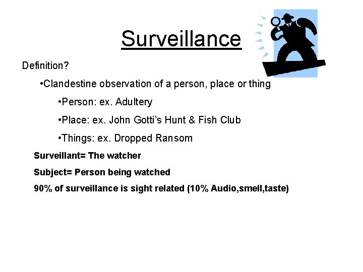 Surveillance Definition? • Clandestine observation of a person, place or thing • Person: ex.