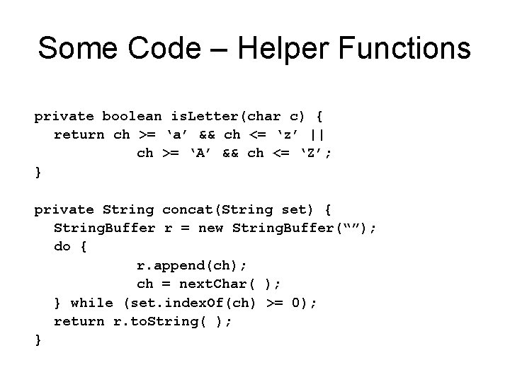 Some Code – Helper Functions private boolean is. Letter(char c) { return ch >=