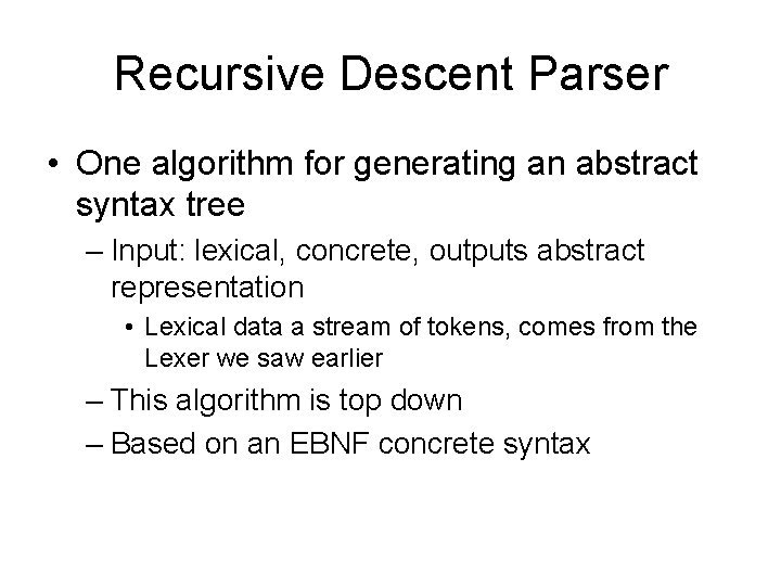 Recursive Descent Parser • One algorithm for generating an abstract syntax tree – Input: