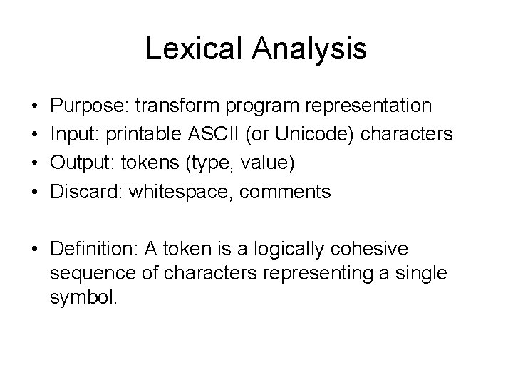 Lexical Analysis • • Purpose: transform program representation Input: printable ASCII (or Unicode) characters