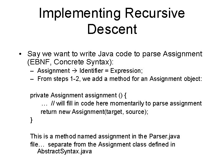 Implementing Recursive Descent • Say we want to write Java code to parse Assignment