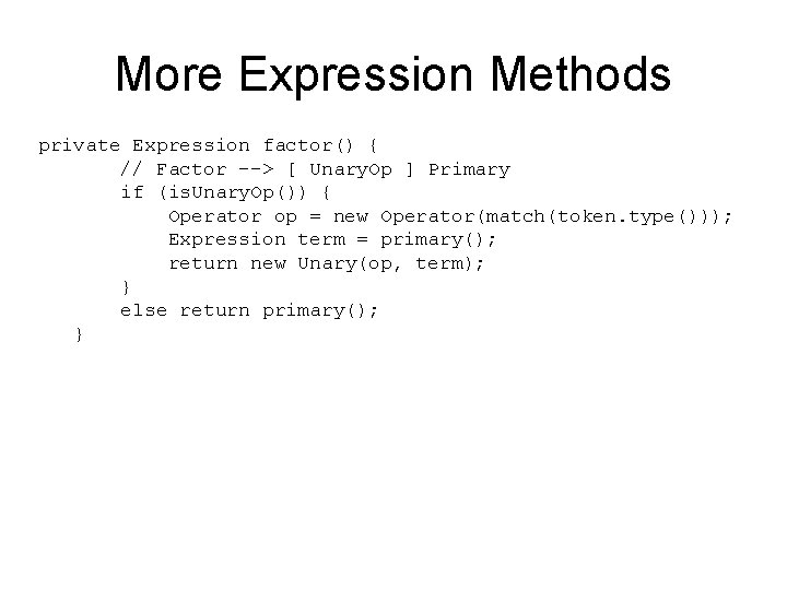 More Expression Methods private Expression factor() { // Factor --> [ Unary. Op ]