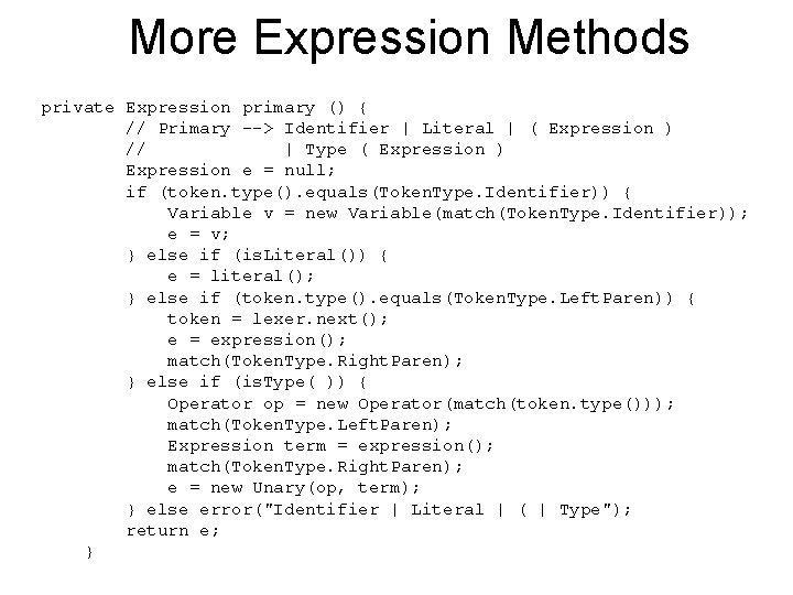 More Expression Methods private Expression primary () { // Primary --> Identifier | Literal