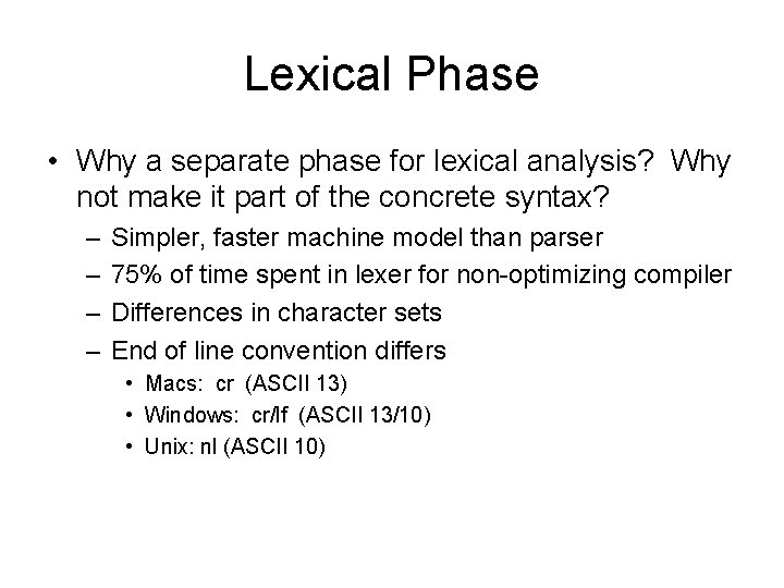 Lexical Phase • Why a separate phase for lexical analysis? Why not make it