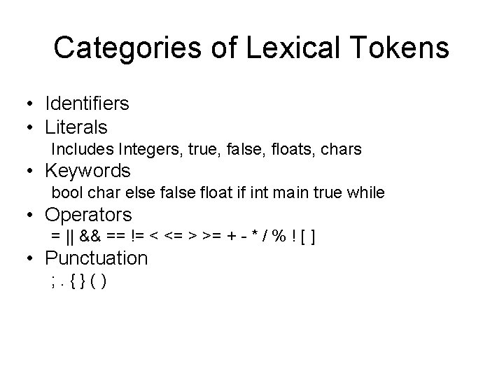 Categories of Lexical Tokens • Identifiers • Literals Includes Integers, true, false, floats, chars