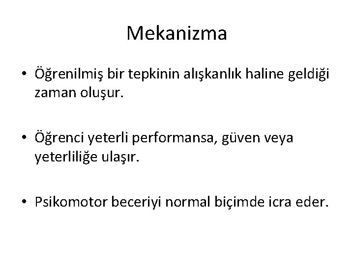 Mekanizma • Öğrenilmiş bir tepkinin alışkanlık haline geldiği zaman oluşur. • Öğrenci yeterli performansa,