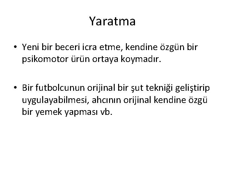 Yaratma • Yeni bir beceri icra etme, kendine özgün bir psikomotor ürün ortaya koymadır.