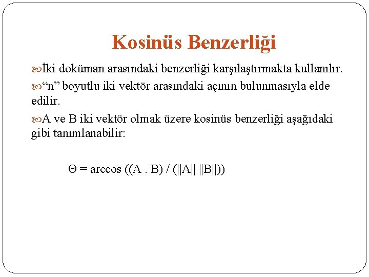 Kosinüs Benzerliği İki doküman arasındaki benzerliği karşılaştırmakta kullanılır. “n” boyutlu iki vektör arasındaki açının