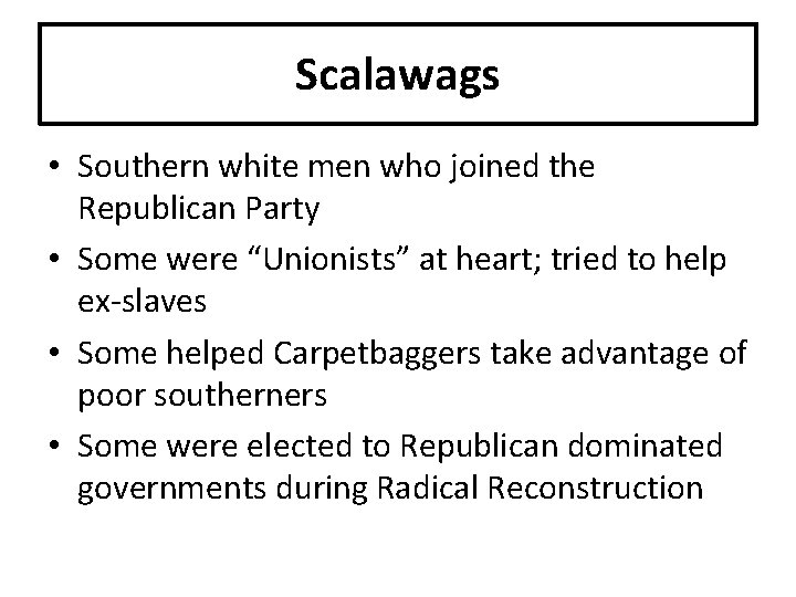 Scalawags • Southern white men who joined the Republican Party • Some were “Unionists”