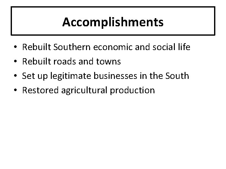 Accomplishments • • Rebuilt Southern economic and social life Rebuilt roads and towns Set