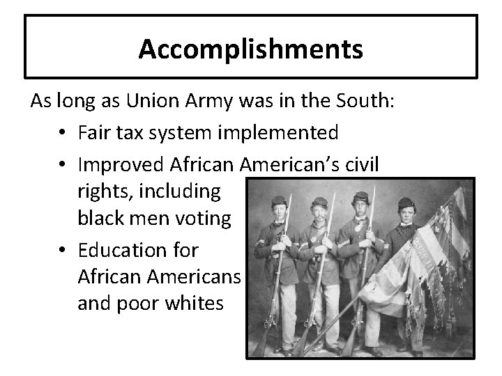 Accomplishments As long as Union Army was in the South: • Fair tax system