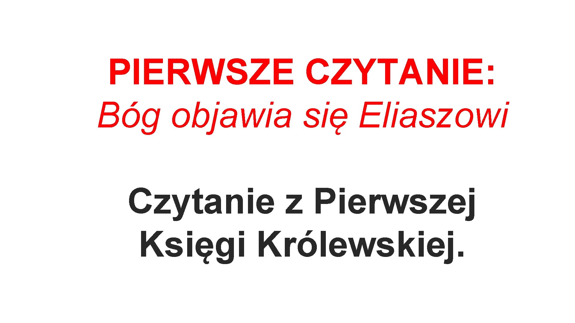 PIERWSZE CZYTANIE: Bóg objawia się Eliaszowi Czytanie z Pierwszej Księgi Królewskiej. 