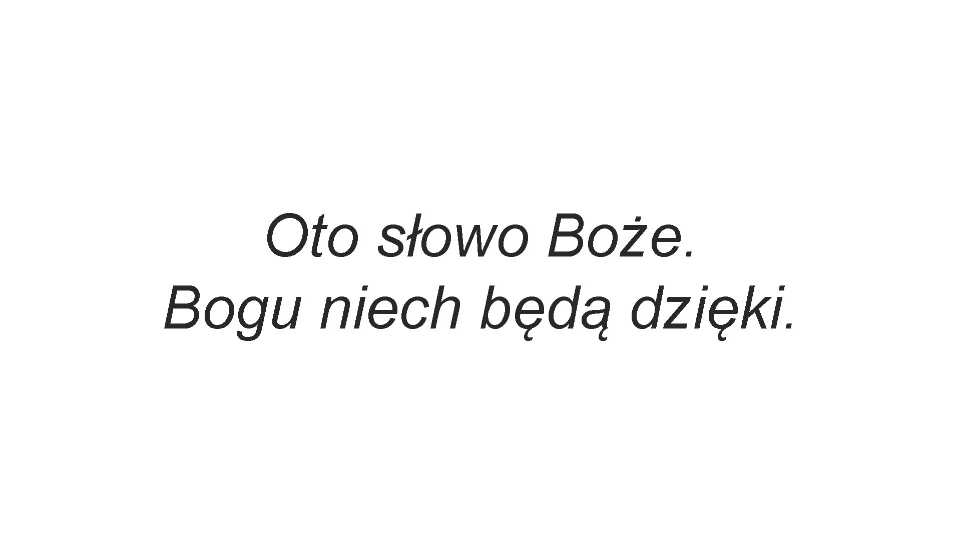 Oto słowo Boże. Bogu niech będą dzięki. 